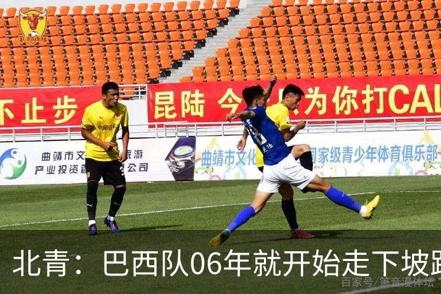 北青：巴西队06年就开始走下坡路，强如安帅也不能让他们走得更远